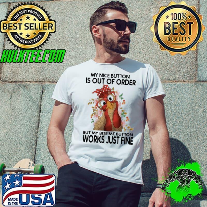My Nice Button Is Out Of Oder But My Bite Me Button Chicken Flower s Unisex My Nice Button Is Out Of Oder But My Bite Me Button Chicken Flower s Unisex