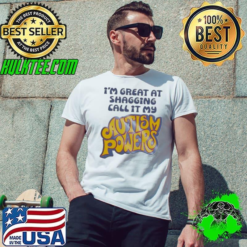 Nice i’m Great At Shagging Call It My Autism Powers Shirt Unisex Nice i’m Great At Shagging Call It My Autism Powers Shirt Unisex