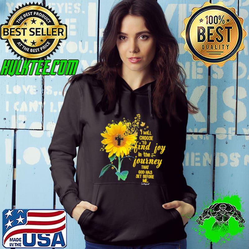 Official i Will Choose To Find Joy In The Journey That God Has Set Before Me Sunflower s Hoodie Official i Will Choose To Find Joy In The Journey That God Has Set Before Me Sunflower s Hoodie