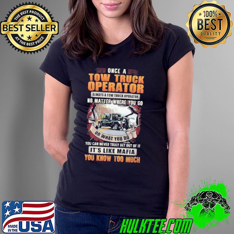 Once a two truck operator always no matter where you go it's like mafia shirt