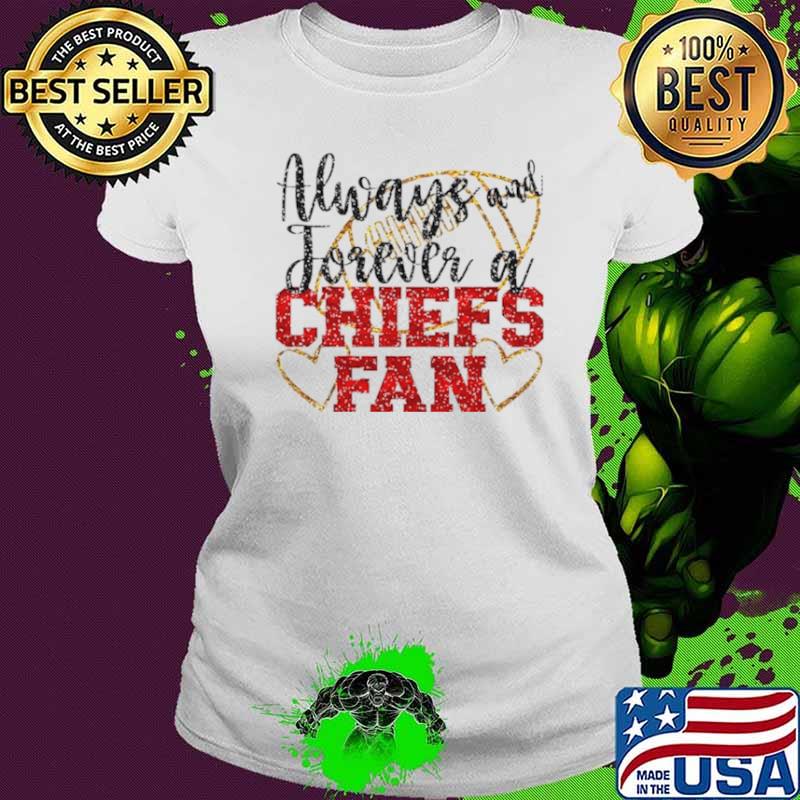 Original always and forever a Chiefs fan Kansas City football shirt Original always and forever a Chiefs fan Kansas City football shirt