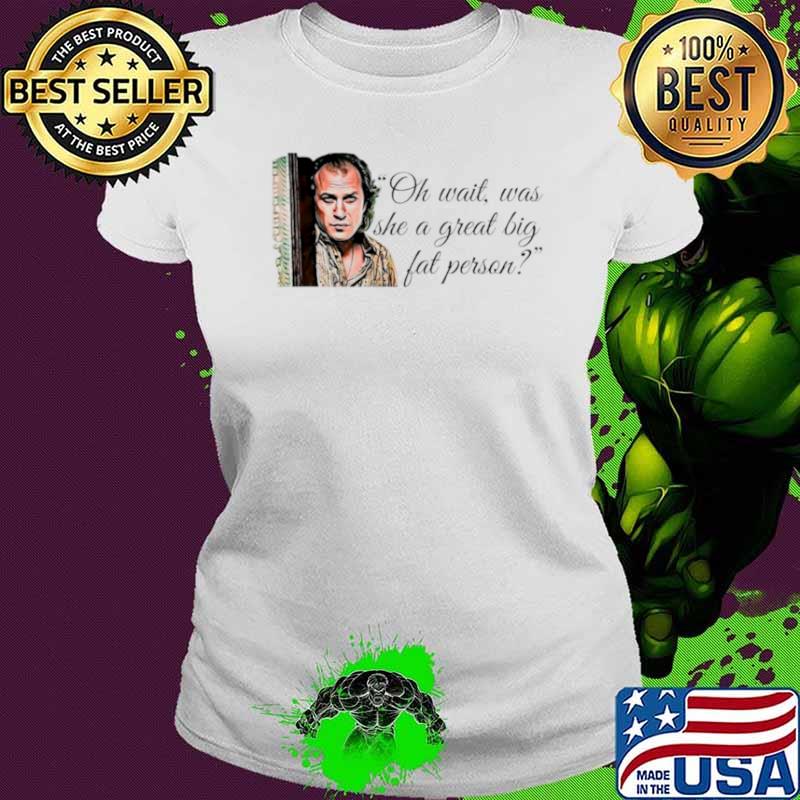 Original buffalo Bill oh wait was she a great big fat person shirt