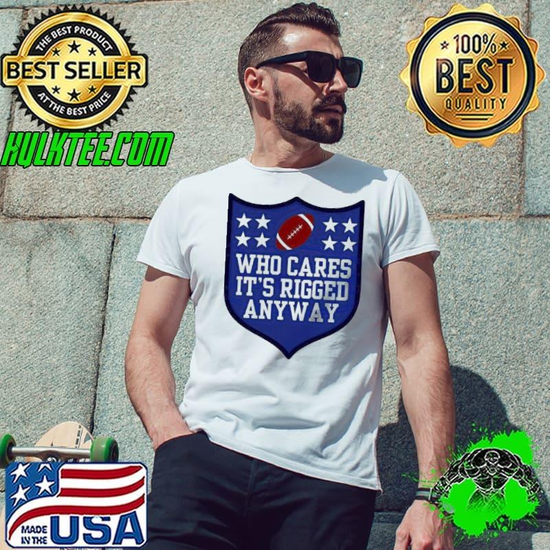 Original Who cares it’s rigged anyway shirt