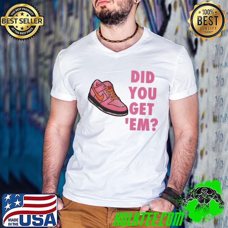 Powerpuff Pink did you get 'em shirt