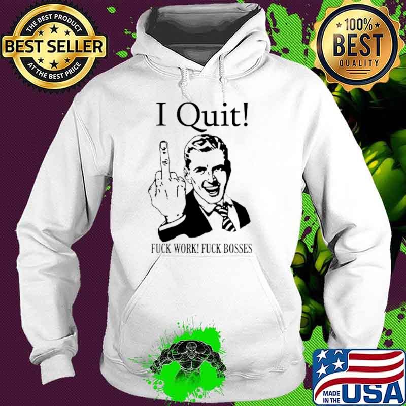 Premium i quit fuck work fuck bosses middle finger s Hoodie Premium i quit fuck work fuck bosses middle finger s Hoodie