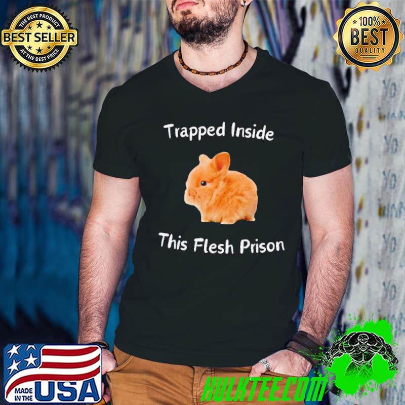 Rabbit trapped inside this flesh prison shirt Rabbit trapped inside this flesh prison shirt