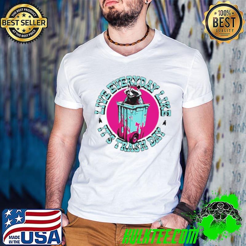 Raccoon live everyday like it’s trash day shirt