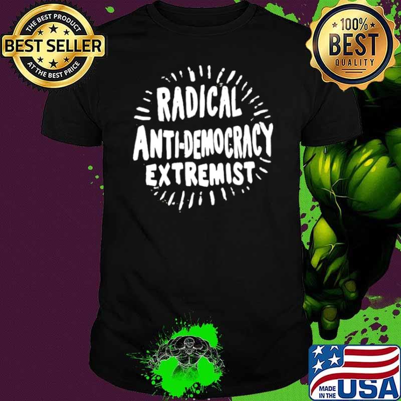 Radical anti democracy extremist shirt