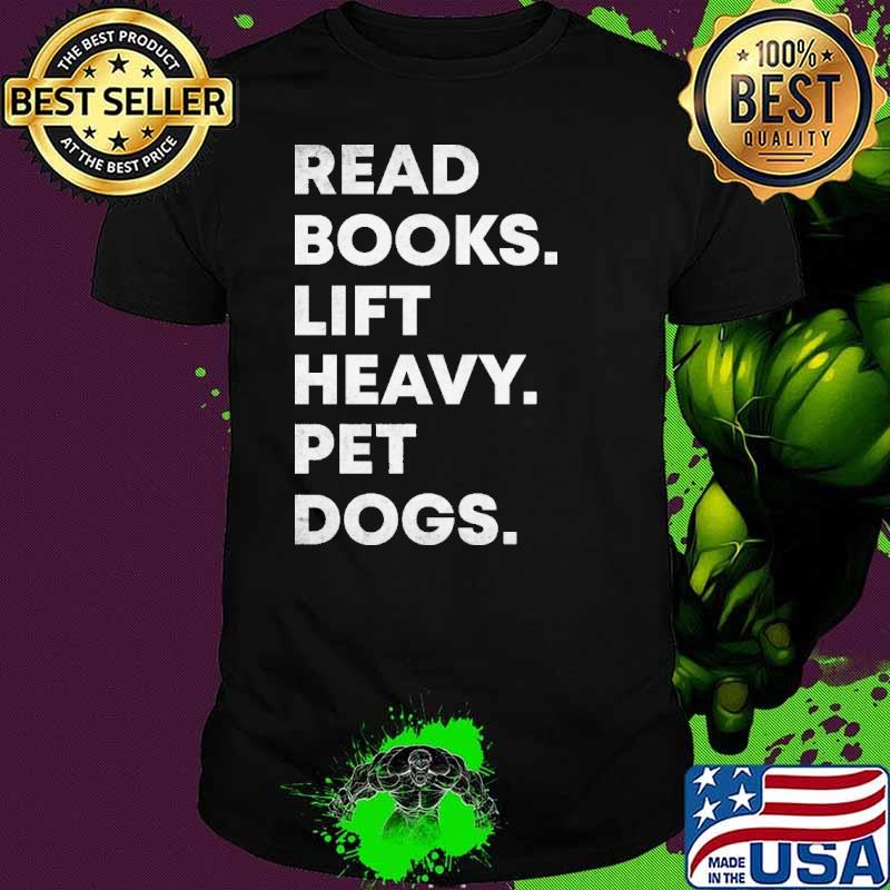 Read Books Lift Heavy Pet Dogs shirt