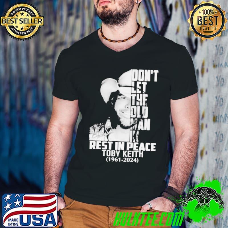 RIP Toby Keith 1961 2024 Don’t Let The Old Man In Signature Shirt RIP Toby Keith 1961 2024 Don’t Let The Old Man In Signature Shirt