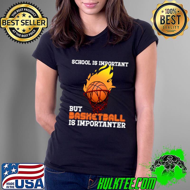 School is important but Basketball is importanter T-Shirt School is important but Basketball is importanter T-Shirt