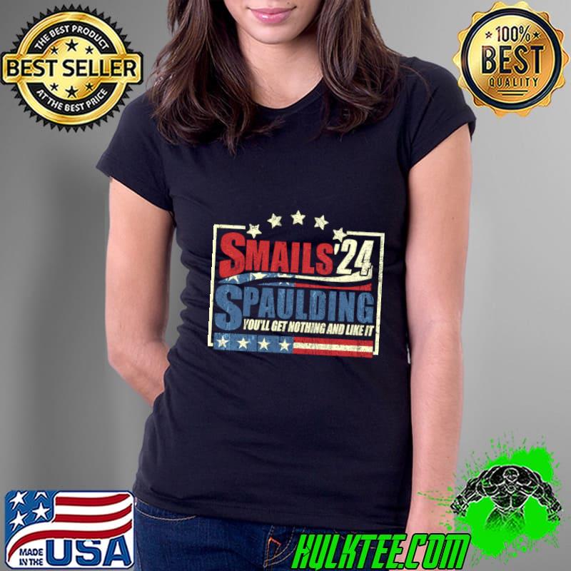 Smails Spaulding'24 You'll Get Nothing And Like It American Flag Election T-Shirt Smails Spaulding'24 You'll Get Nothing And Like It American Flag Election T-Shirt