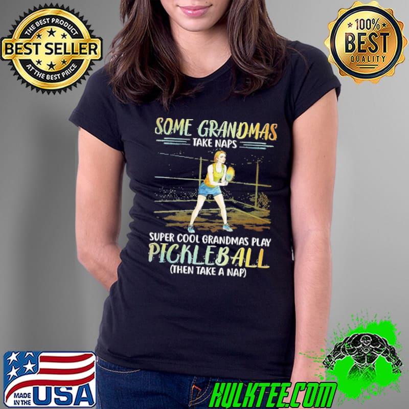 Some grandmas take naps super cool grandmas play pickle ball shirt