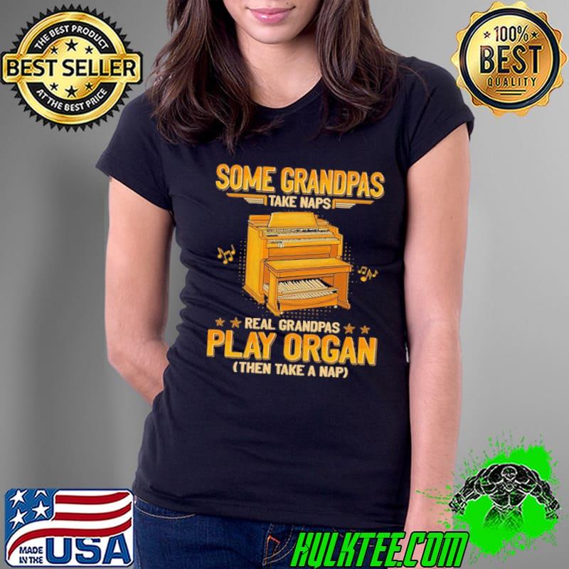 Some grandpas take naps real grandpas play organ shirt