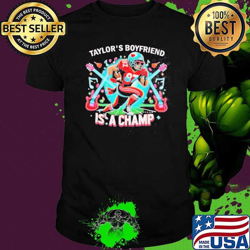 Super Bowl Taylor’s Boyfriend Is A Champ shirt