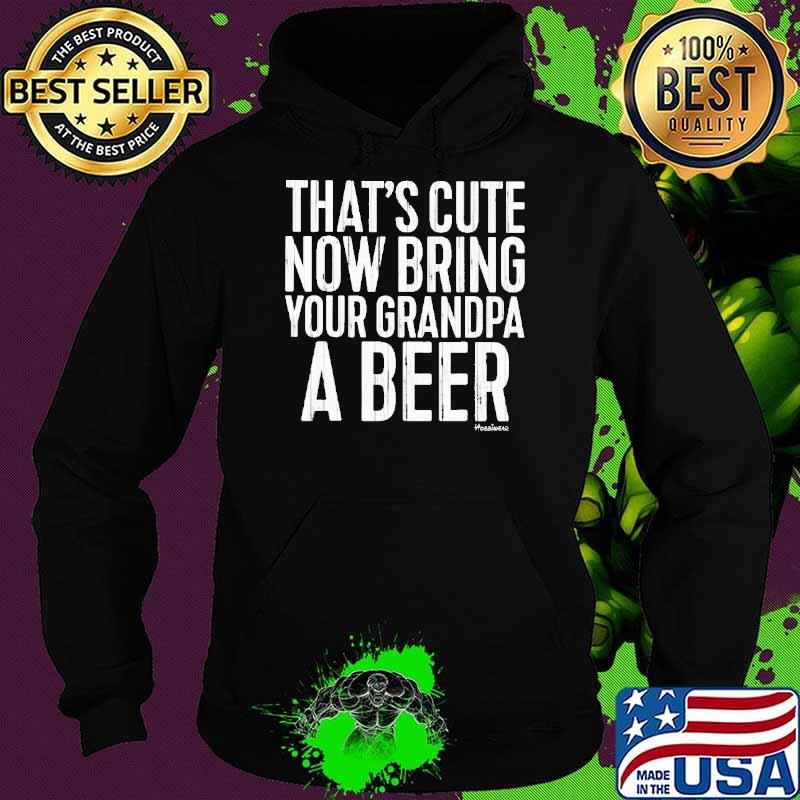 That's cute now bring your grandpa a beer shirt
