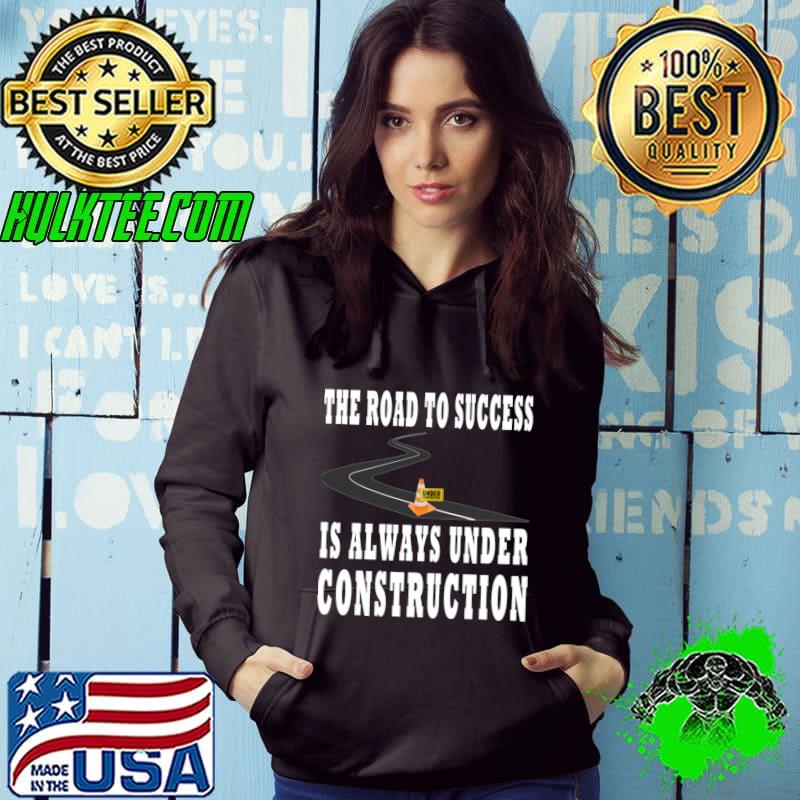 The Road To Success Is Always Under Construction T-Shirt