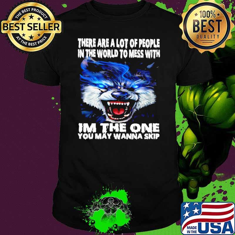 There are a lot of people in the world mess with the one wolf shirt