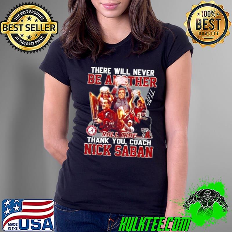 There Will Never Be Another Roll Tide Thank You, Coach Nick Saban Shirt