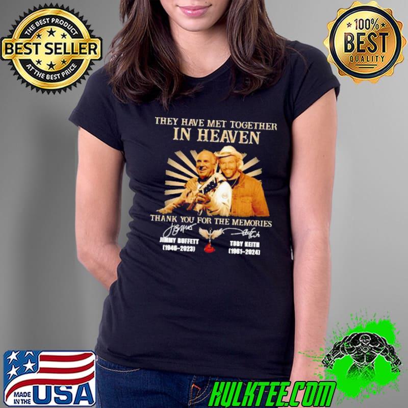 They Have Met Together In Heaven Thank You For The Memories Jimmy Buffett And Toby Keith Signatures Shirt