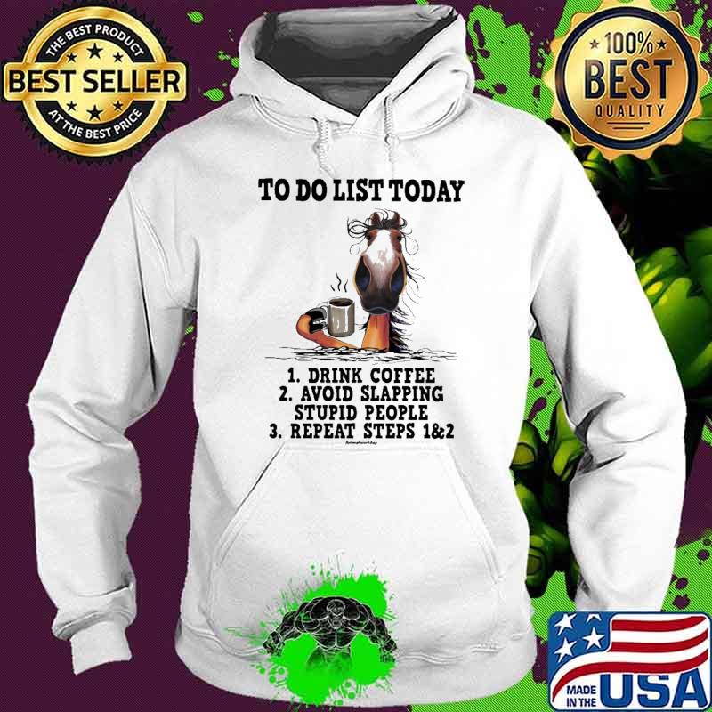 To Do List Today drink coffee avoid slapping stupid people horse s Hoodie To Do List Today drink coffee avoid slapping stupid people horse s Hoodie