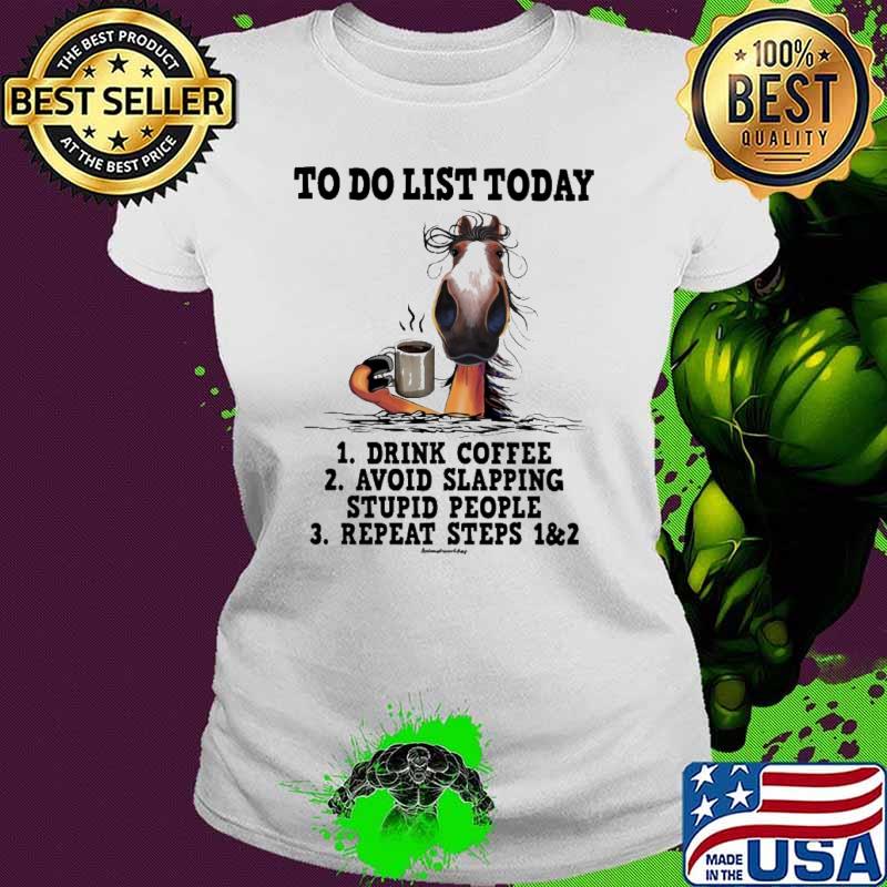 To Do List Today drink coffee avoid slapping stupid people horse s Ladies tee To Do List Today drink coffee avoid slapping stupid people horse s Ladies tee