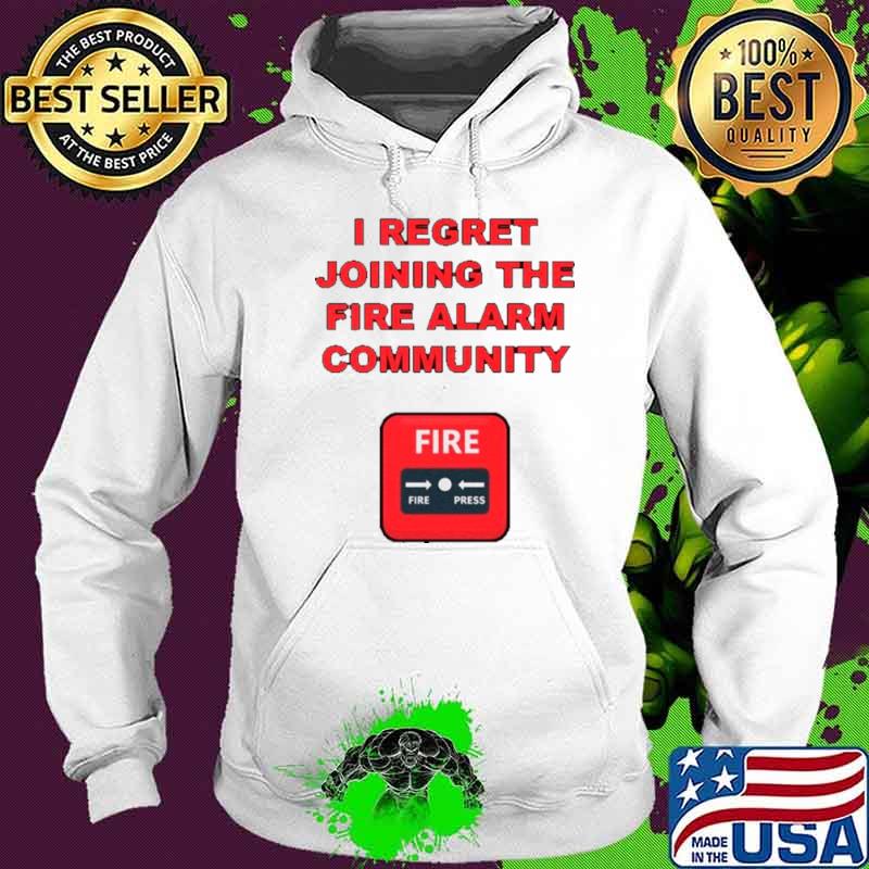 Top i regret joining the fire alarm community s Hoodie Top i regret joining the fire alarm community s Hoodie