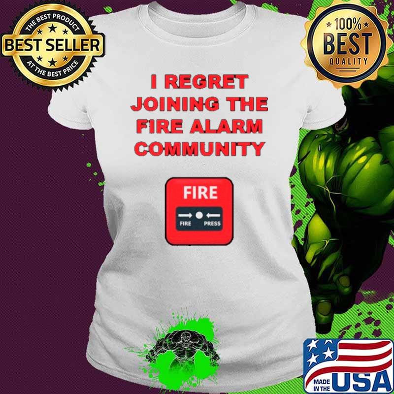 Top i regret joining the fire alarm community shirt Top i regret joining the fire alarm community shirt