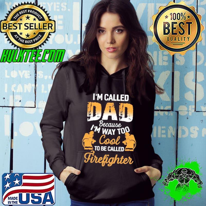 Top i'm Called because I'm Way too Cool to be called Firefighter s Hoodie Top i'm Called because I'm Way too Cool to be called Firefighter s Hoodie