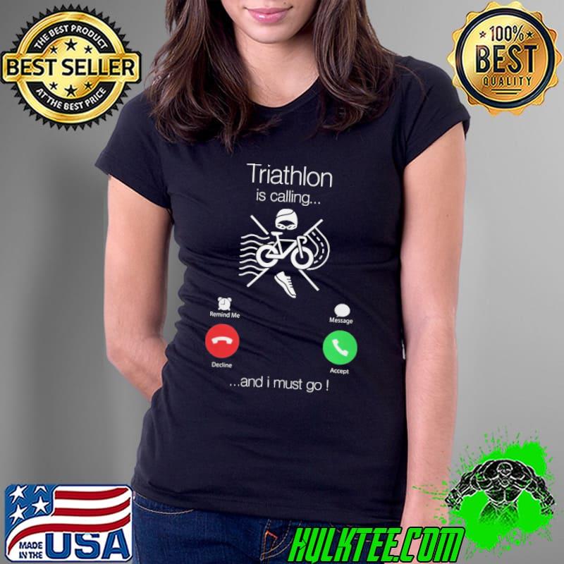 Top triathlon is calling and i must go smart phone shirt