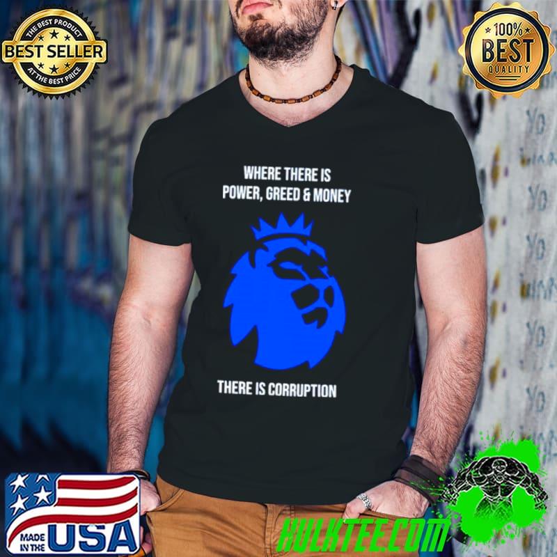 Where there is power greed and money there is corruption shirt