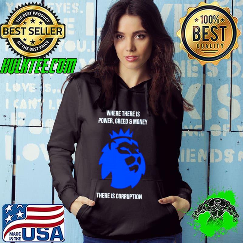 Where there is power greed and money there is corruption s Hoodie Where there is power greed and money there is corruption s Hoodie