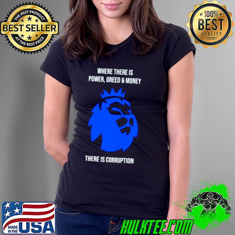 Where there is power greed and money there is corruption s Ladies Tee Where there is power greed and money there is corruption s Ladies Tee