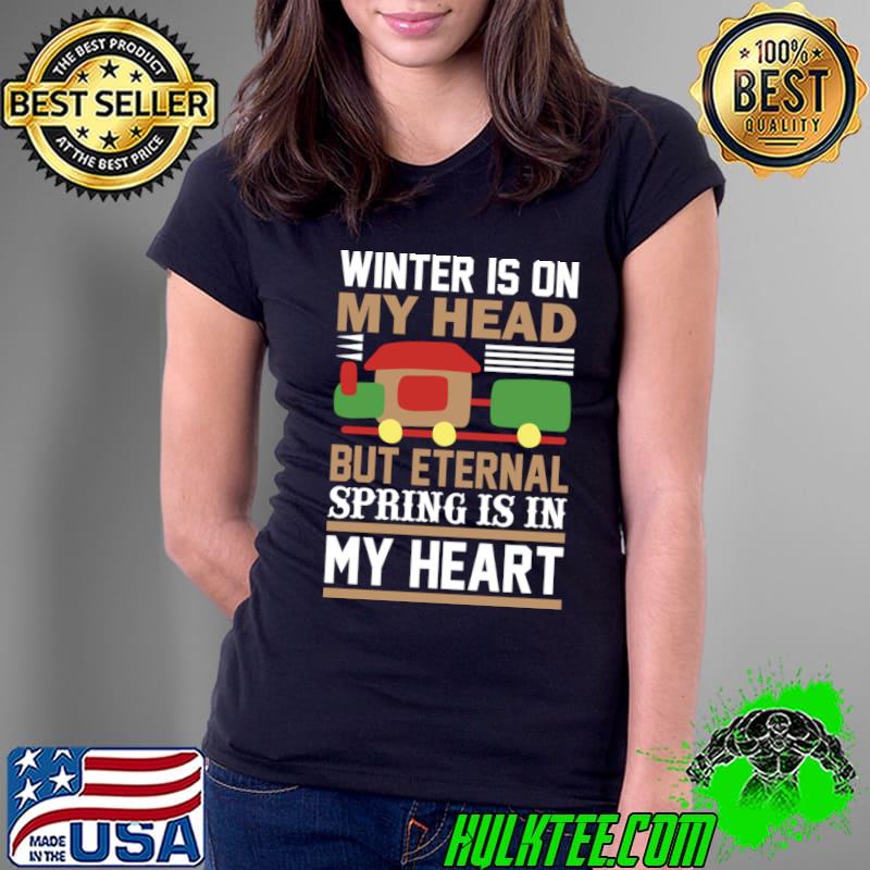 Winter Is On My Head But Eternal Spring Is In My Heart T-Shirt