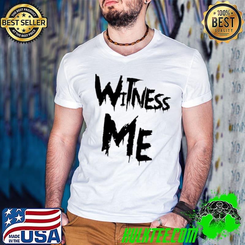 Witness me shirt