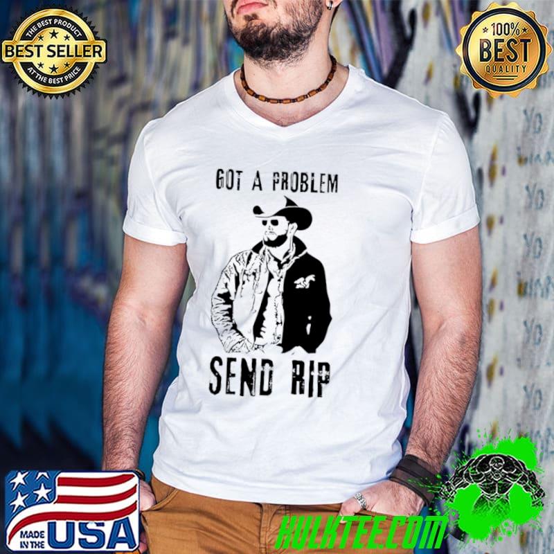 Yellowstone got a problem send rip shirt