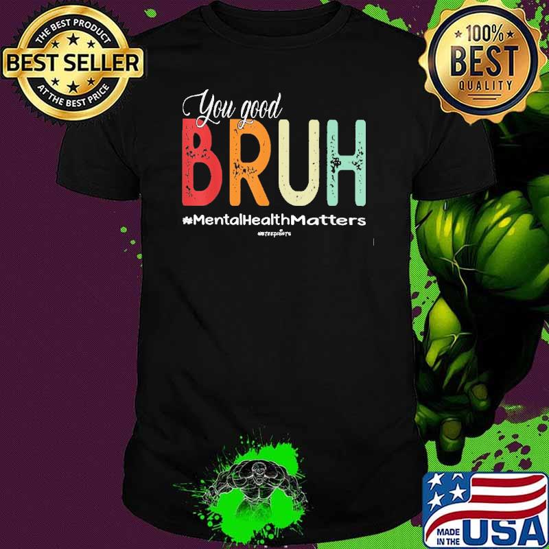 You Good Bruh Mental Health Matters Retro shirt