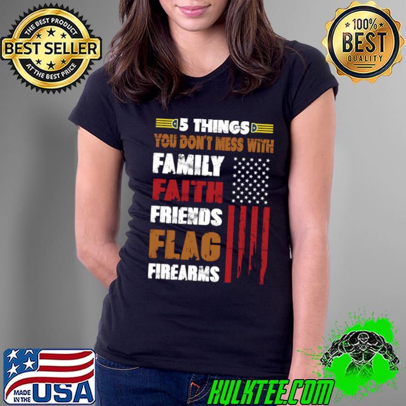 5 things you don't mess with faith friends flags firearms usa flag T-Shirt