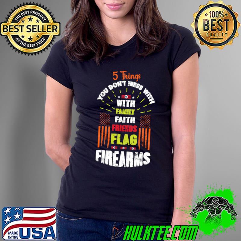 5 Things you don't mess with family faith friends Flag Firearms T-Shirt