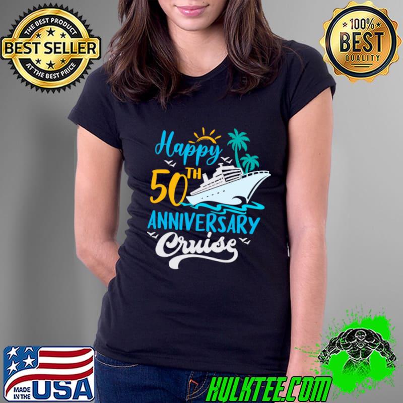50th Wedding Anniversary Happy 50th Anniversary Cruise T-Shirt 50th Wedding Anniversary Happy 50th Anniversary Cruise T-Shirt