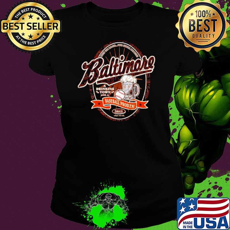 A Drinking Town with a baseball Problem Baltimore shirt