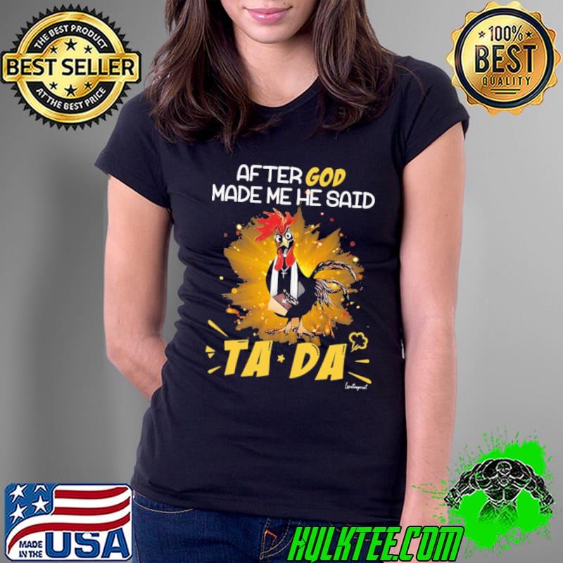After God Made Me He Said Ta Da Chicken s Ladies Tee After God Made Me He Said Ta Da Chicken s Ladies Tee
