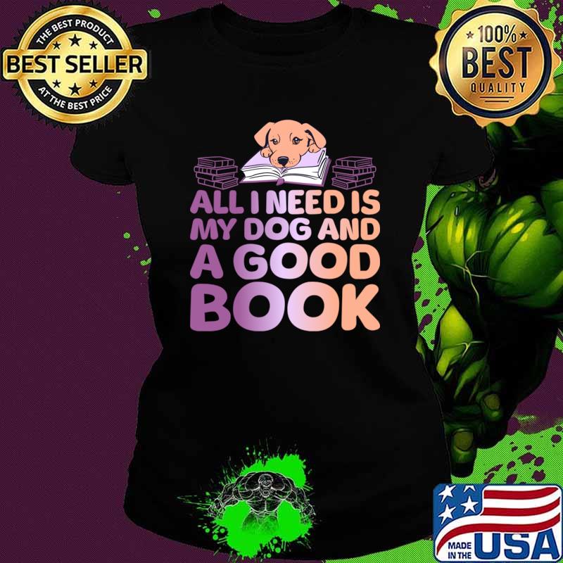 All I Need is My Dog And A Good Book T-Shirt All I Need is My Dog And A Good Book T-Shirt