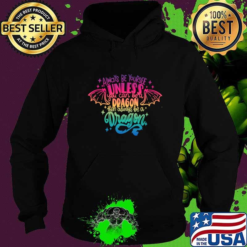 Always Be Yourself Unless You Can Be A Dragon Retro T-Shirt Hoodie Always Be Yourself Unless You Can Be A Dragon Retro T-Shirt Hoodie