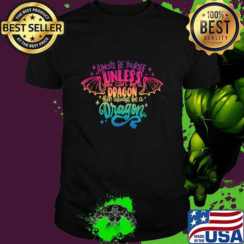 Always Be Yourself Unless You Can Be A Dragon Retro T-Shirt Always Be Yourself Unless You Can Be A Dragon Retro T-Shirt