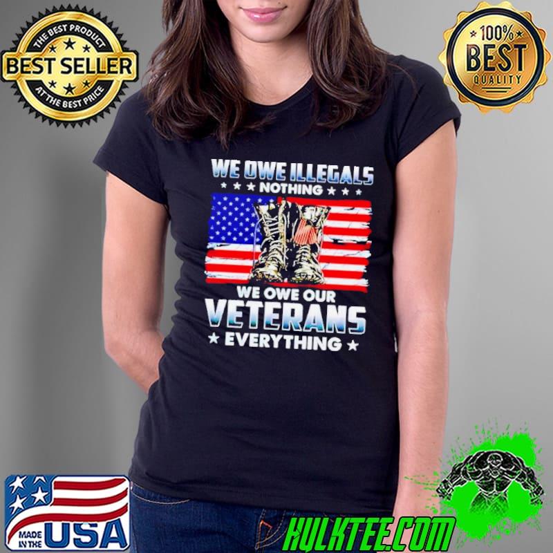 Army Boots USA we owe illegals nothing we owe our veterans everything shirt