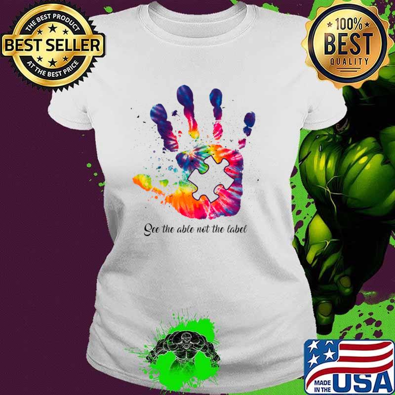 Autism Awareness Hand Tye Die See The Able Not The Label T-Shirt