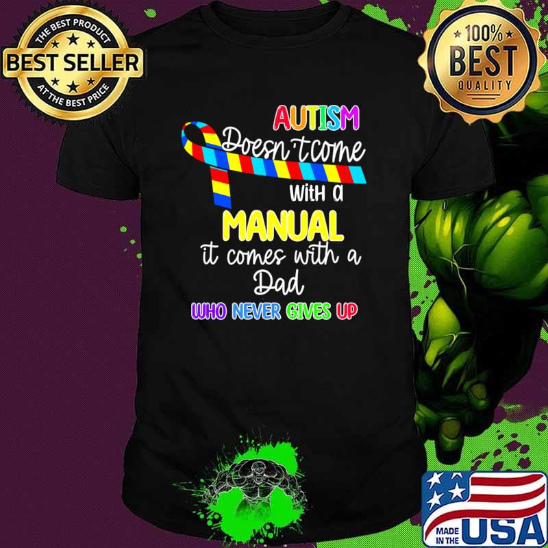 Autism dad Doesn't Come With A Manual man Who Never Gives Up T-Shirt