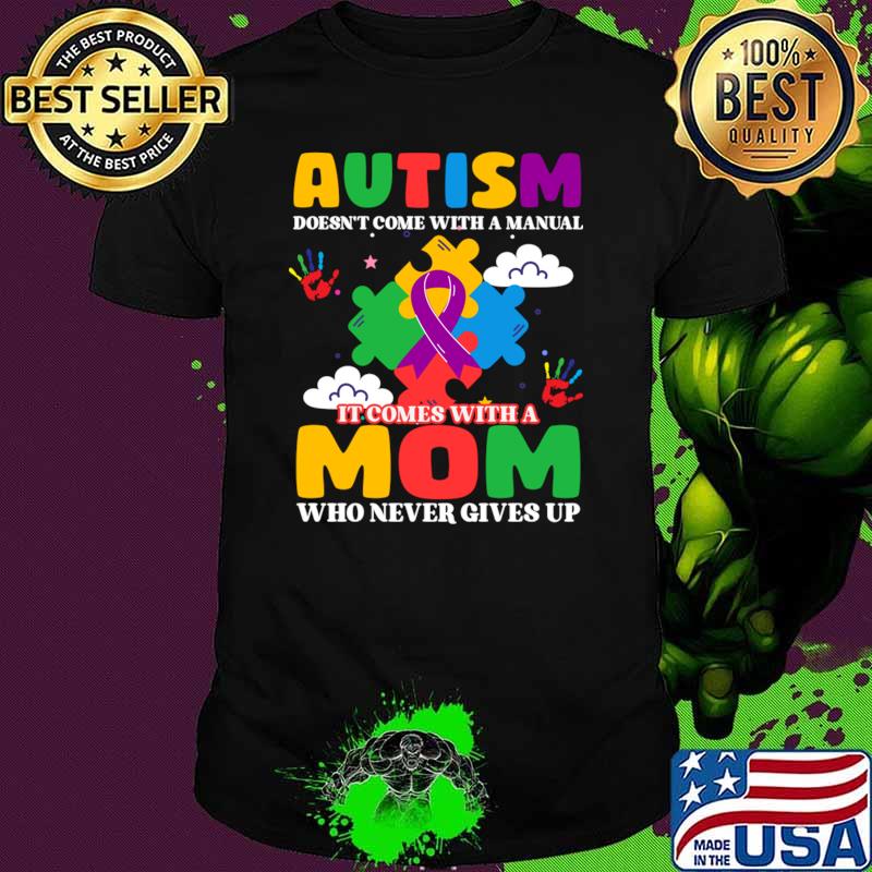 Autism Doesn't Come With A Manual It Comes With A Mom Who Never Gives T-Shirt
