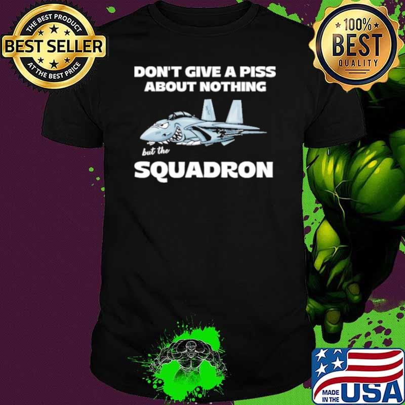 Awesome Don’t Give A Piss About Anything But The Squadron Shirt